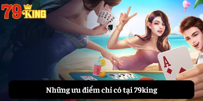 Những ưu điểm có tại 79king